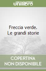 Freccia verde. Le grandi storie