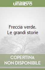 Freccia verde. Le grandi storie libro