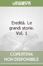 Eredità. Le grandi storie. Vol. 1 libro