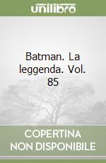 Batman. La leggenda. Vol. 85