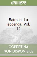 Batman. La leggenda. Vol. 12