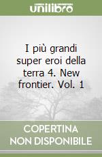 I più grandi super eroi della terra 4. New frontier. Vol. 1 libro