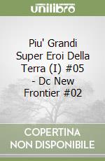 Piu' Grandi Super Eroi Della Terra (I) #05 - Dc New Frontier #02 libro
