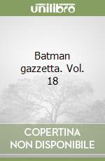 Batman gazzetta. Vol. 18