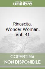 Rinascita. Wonder Woman. Vol. 41 libro