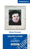 «Iniquitas Lutheri» ovvero Le radici gnostiche del protestantesimo libro di Tomasso Nicola