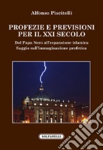 Profezie e previsioni per il XXI secolo. Dal Papa Nero all'espansione islamica libro