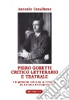 Piero Gobetti. Critico letterario e teatrale. Un percorso estetico «a ritroso», da Croce a De Sanctis libro