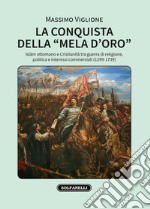 La conquista della «mela d'oro». Islam ottomano e cristianità tra guerra di religione, politica e interessi commerciali (1299-1739) libro