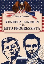 Kennedy, Lincoln e il mito progressista libro