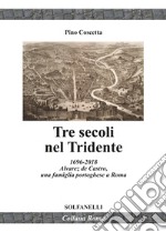 Tre secoli nel Tridente. 1696-2018. Alvarez de Castro, una famiglia portoghese a Roma libro