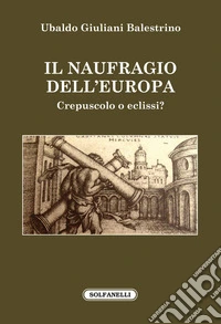 Il naufragio dell'Europa. Crepuscolo o eclissi? libro