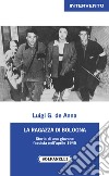 La ragazza di Bologna. Storia di una giovane fascista nell'aprile 1945 libro