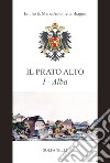 Alba (dalla preistoria al sec. XIII). Il Prato Alto. Vol. 1 libro
