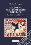 Cattolici tra europeismo e populismo. La sfida al nichilismo libro