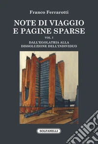Note di viaggio e pagine sparse. Vol. 1: Dall'egolatria alla dissoluzione dell'individuo libro