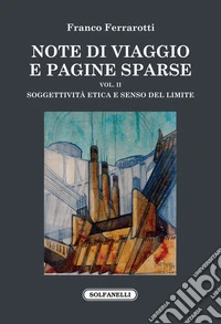 Note di viaggio e pagine sparse. Vol. 2: Soggettività etica e senso del limite libro
