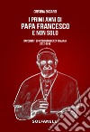 I primi anni di Papa Francesco e non solo. Raccontati su «Corrispondenza Romana» 2012-2018 libro di Siccardi Cristina