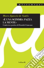 «È una scimmia pazza la mente». L'universo poetico di Daniele Giancane libro