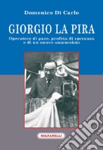 Giorgio La Pira. Operatore di pace, profeta di speranza e di un nuovo umanesimo libro