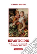 Infanticidio. Violenza in una comunità di confine (sec. XVII) libro