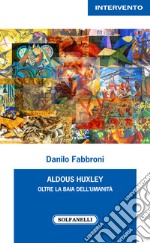 Aldous Huxley. Oltre la baia dell'umanità libro