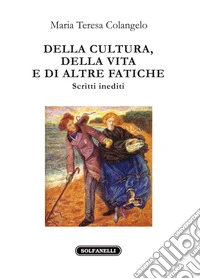Della cultura, della vita e di altre fatiche. Scritti inediti libro