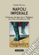 Napoli imperiale. L'Odissea dei neri della Triennale delle Terre d'Oltremare del 1940 libro