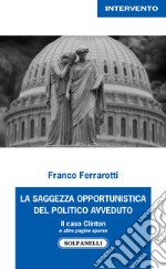 La saggezza opportunistica del politico avveduto. Il caso Clinton e altre pagine sparse libro