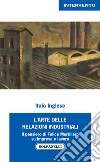 L'arte delle relazioni industriali. Il pensiero di Felice Mortillaro su impresa e lavoro libro di Inglese Italo