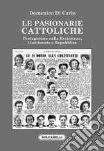 Le pasionarie cattoliche. Protagoniste nella Resistenza, Costituente e Repubblica libro