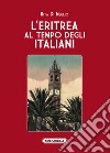 L'Eritrea al tempo degli italiani. La splendida illusione libro