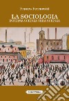 La sociologia. Inferma scienza vera scienza libro