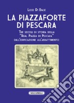 La Piazzaforte di Pescara. Tre secoli di storia della «Real Piazza di Pescara» dall'edificazione all'abbattimento libro