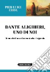 Dante Alighieri, uno di noi. Memorie di una vita tra storia e leggenda libro