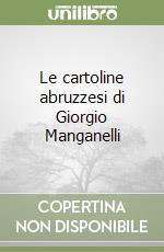 Le cartoline abruzzesi di Giorgio Manganelli libro