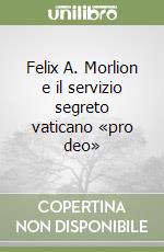 Felix A. Morlion e il servizio segreto vaticano «pro deo»