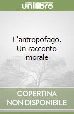 L'antropofago. Un racconto morale libro