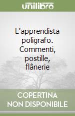 L'apprendista poligrafo. Commenti, postille, flânerie libro