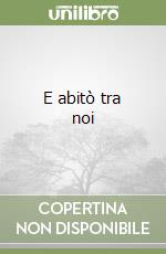 E abitò tra noi