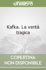 Kafka. La verità tragica libro