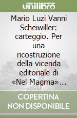 Mario Luzi Vanni Scheiwiller: carteggio. Per una ricostruzione della vicenda editoriale di «Nel Magma» (Luglio 1963-Maggio 1964) libro
