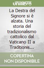 La Destra del Signore si è alzata. Una storia del tradizionalismo cattolico dal Vaticano II a Traditionis Custodes libro