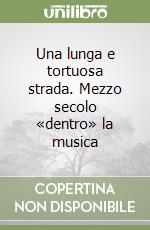 Una lunga e tortuosa strada. Mezzo secolo «dentro» la musica libro