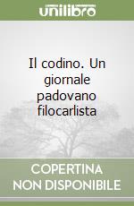 Il codino. Un giornale padovano filocarlista