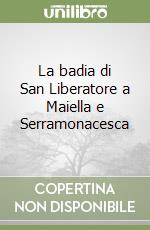 La badia di San Liberatore a Maiella e Serramonacesca libro