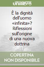 È la dignità dell'uomo «infinita»? Riflessioni sull'origine di una nuova dottrina libro