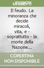 Il feudo. La minoranza che decide miracoli, vita, e - soprattutto - la morte della Nazione italiana libro