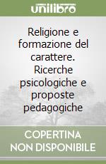 Religione e formazione del carattere. Ricerche psicologiche e proposte pedagogiche libro