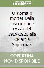 O Roma o morte! Dalla insurrezione rossa del 1919-1920 alla «Marcia Suprema» libro